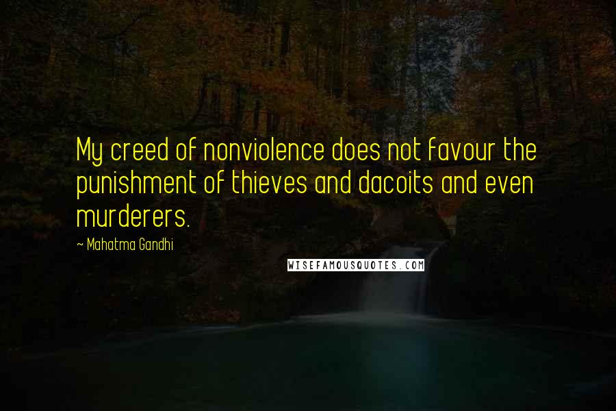 Mahatma Gandhi Quotes: My creed of nonviolence does not favour the punishment of thieves and dacoits and even murderers.