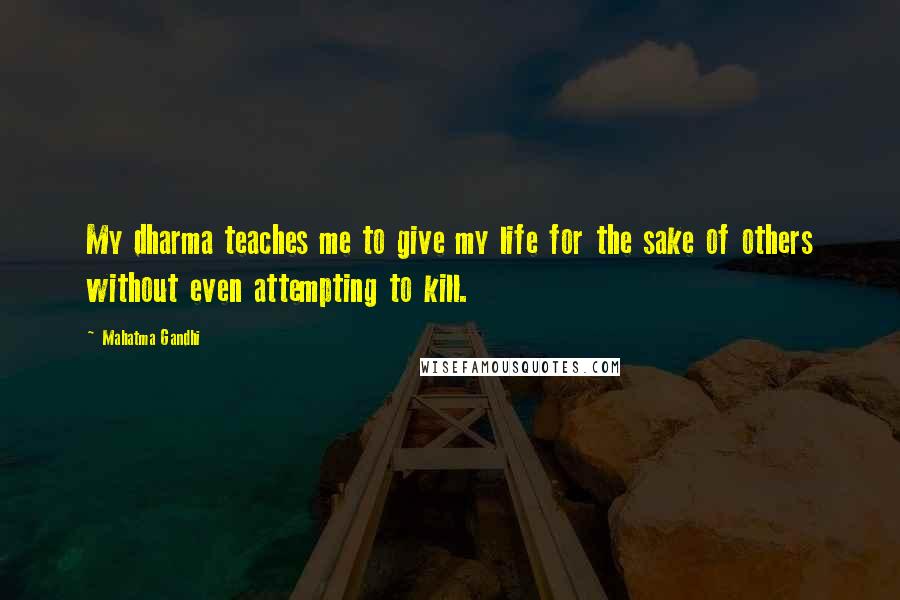 Mahatma Gandhi Quotes: My dharma teaches me to give my life for the sake of others without even attempting to kill.
