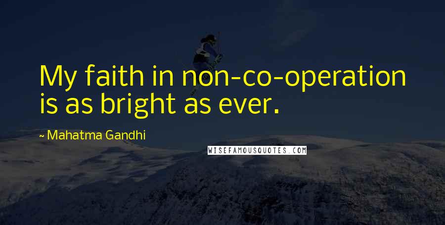 Mahatma Gandhi Quotes: My faith in non-co-operation is as bright as ever.