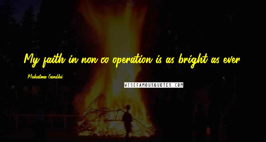 Mahatma Gandhi Quotes: My faith in non-co-operation is as bright as ever.