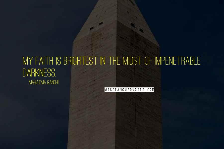 Mahatma Gandhi Quotes: My faith is brightest in the midst of impenetrable darkness.