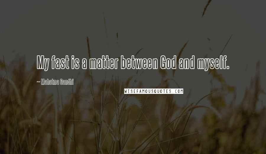 Mahatma Gandhi Quotes: My fast is a matter between God and myself.