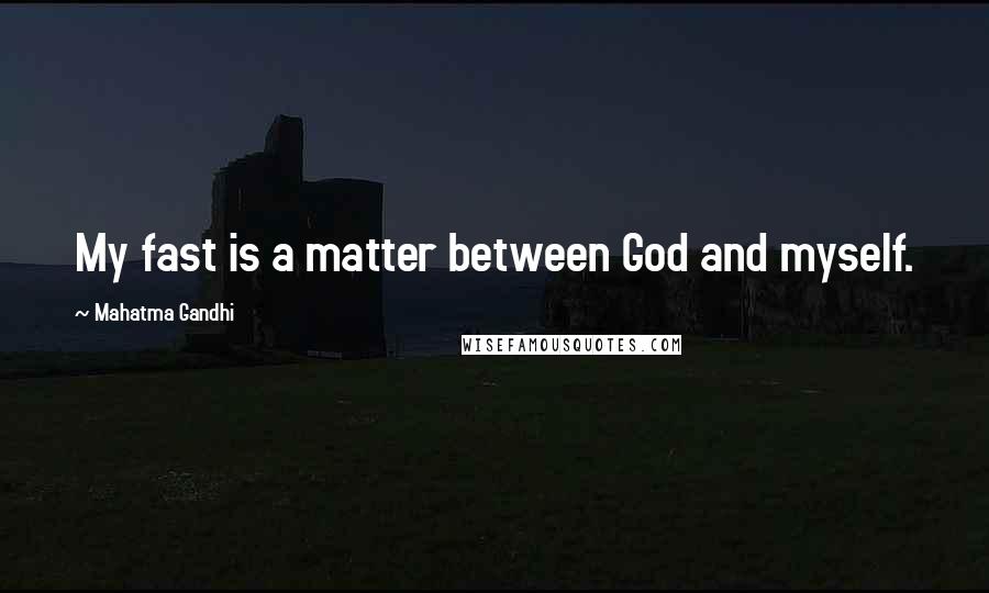 Mahatma Gandhi Quotes: My fast is a matter between God and myself.