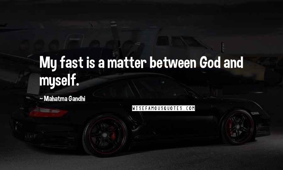 Mahatma Gandhi Quotes: My fast is a matter between God and myself.