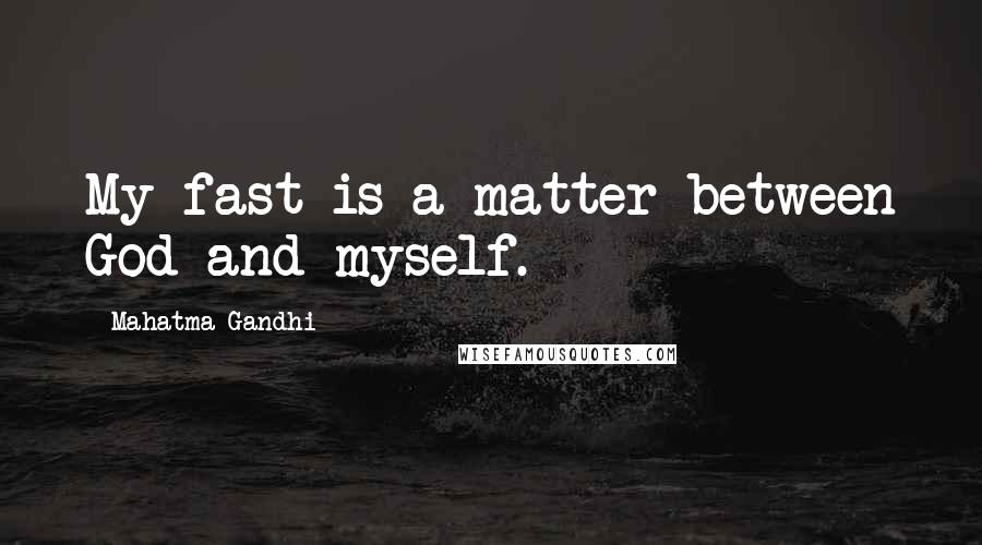 Mahatma Gandhi Quotes: My fast is a matter between God and myself.