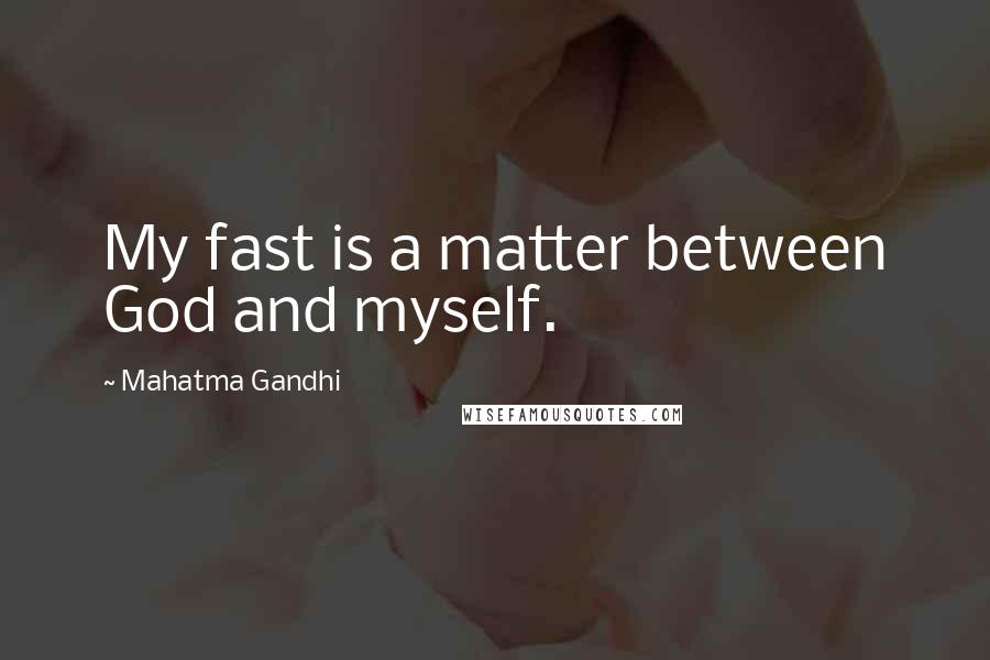 Mahatma Gandhi Quotes: My fast is a matter between God and myself.