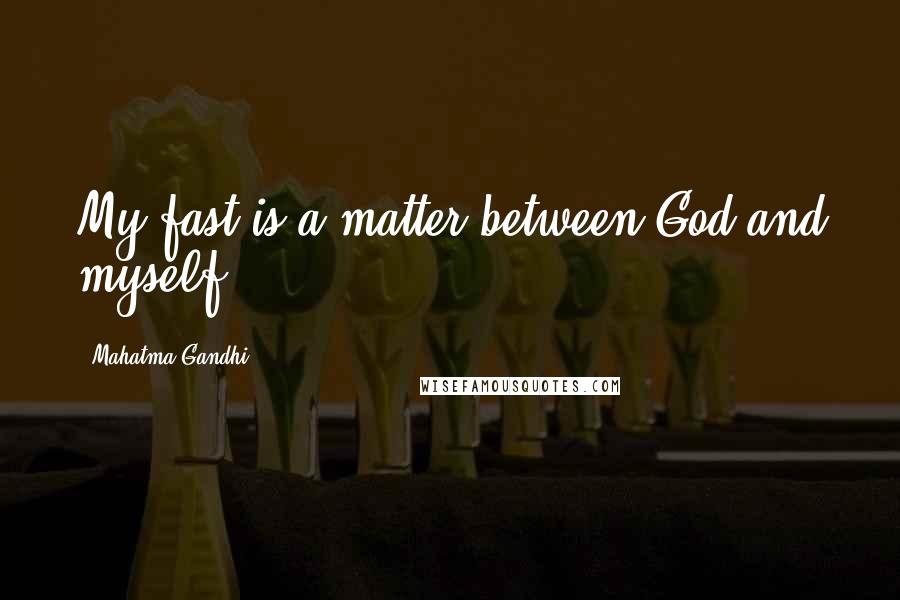 Mahatma Gandhi Quotes: My fast is a matter between God and myself.