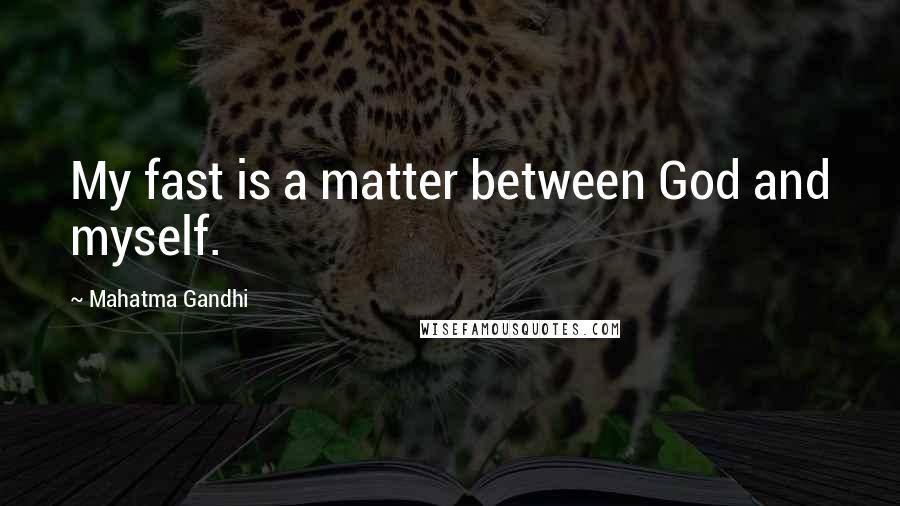 Mahatma Gandhi Quotes: My fast is a matter between God and myself.