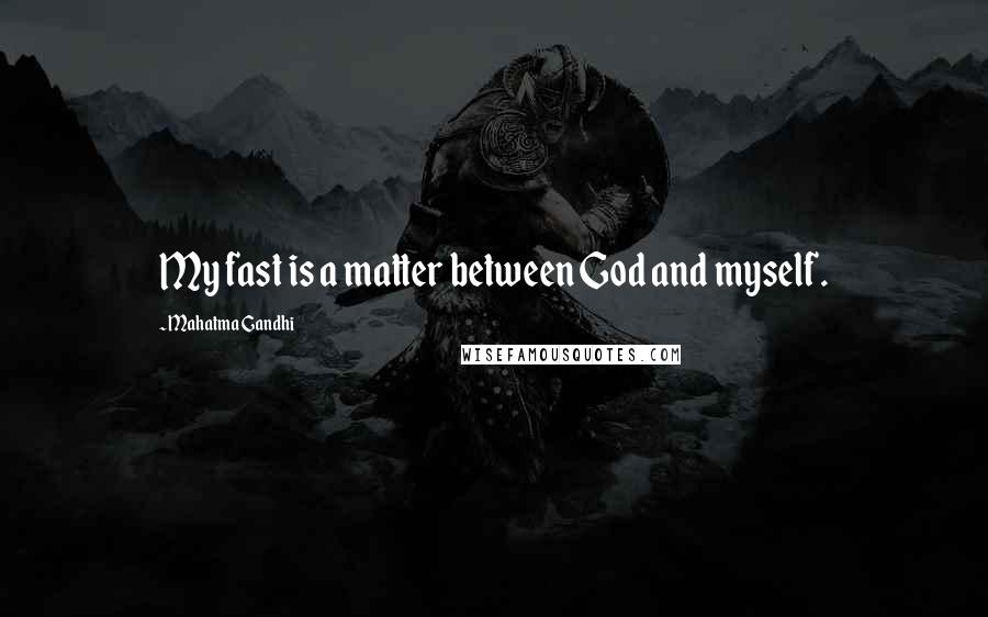 Mahatma Gandhi Quotes: My fast is a matter between God and myself.