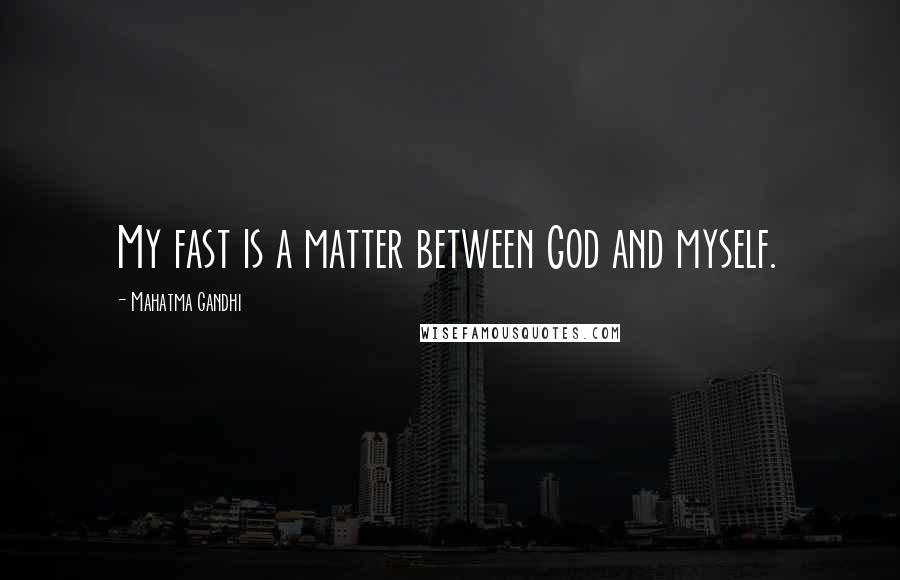 Mahatma Gandhi Quotes: My fast is a matter between God and myself.