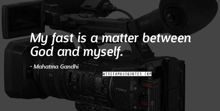 Mahatma Gandhi Quotes: My fast is a matter between God and myself.