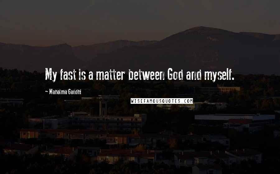 Mahatma Gandhi Quotes: My fast is a matter between God and myself.