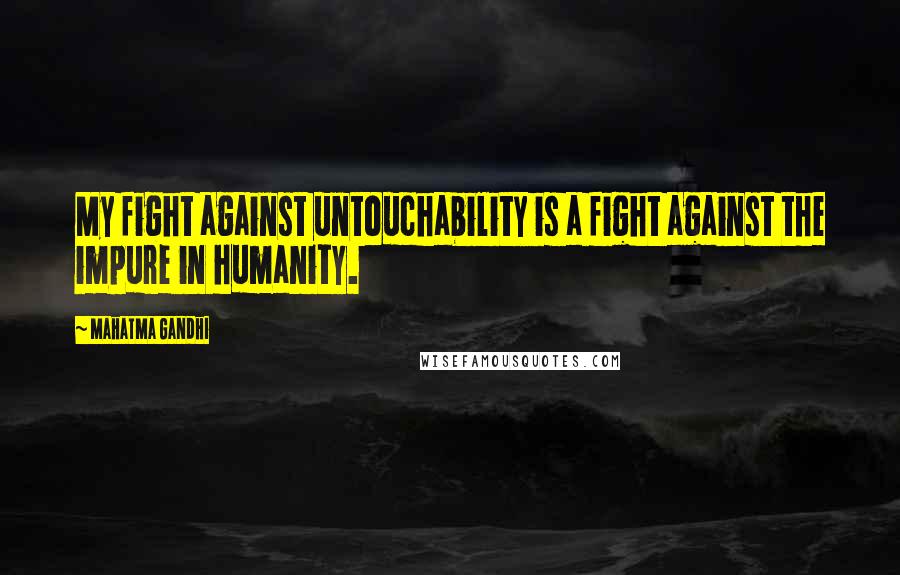 Mahatma Gandhi Quotes: My fight against untouchability is a fight against the impure in humanity.