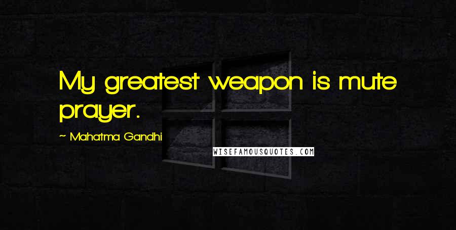 Mahatma Gandhi Quotes: My greatest weapon is mute prayer.