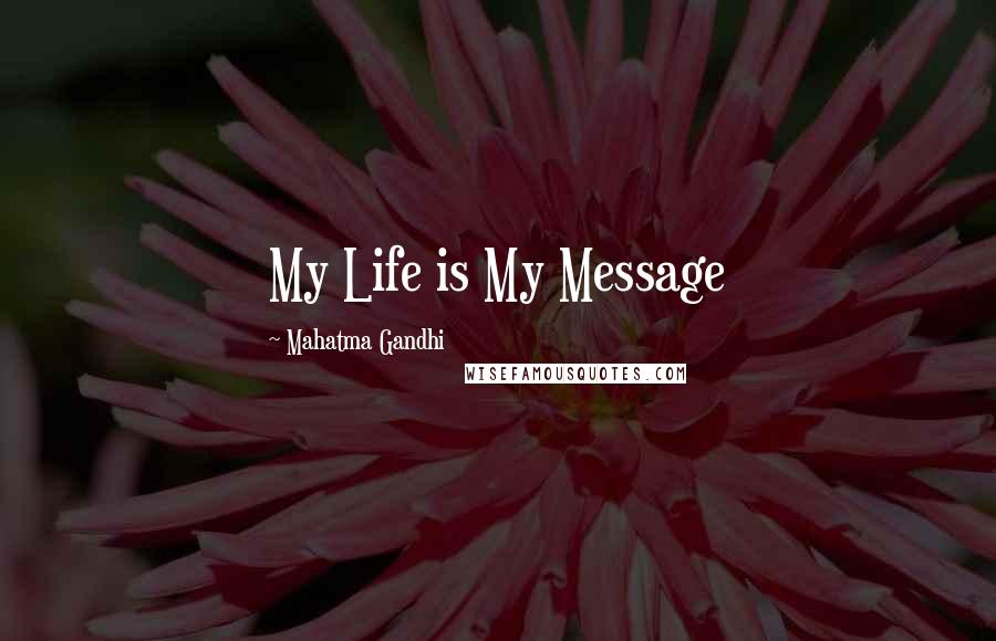 Mahatma Gandhi Quotes: My Life is My Message