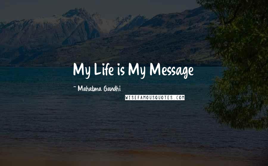 Mahatma Gandhi Quotes: My Life is My Message