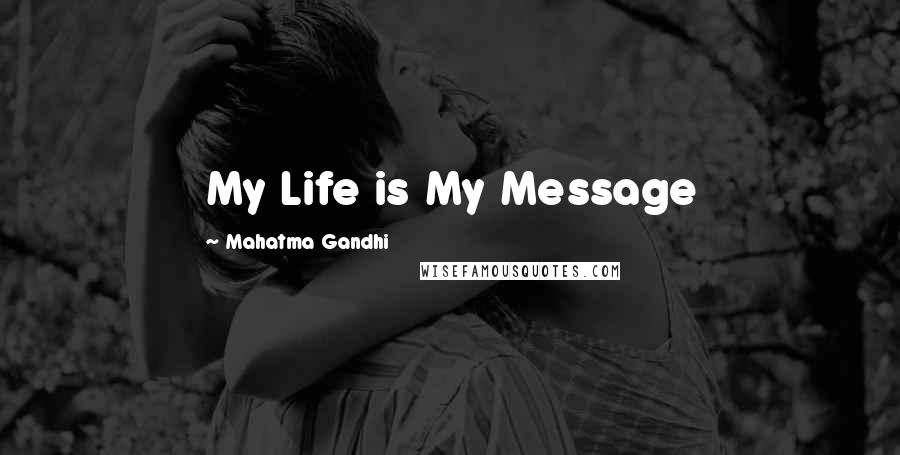 Mahatma Gandhi Quotes: My Life is My Message