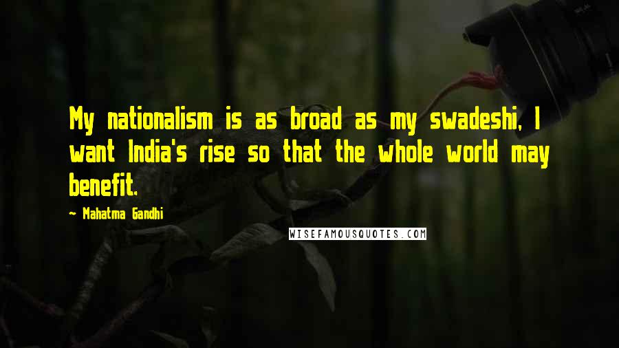 Mahatma Gandhi Quotes: My nationalism is as broad as my swadeshi, I want India's rise so that the whole world may benefit.