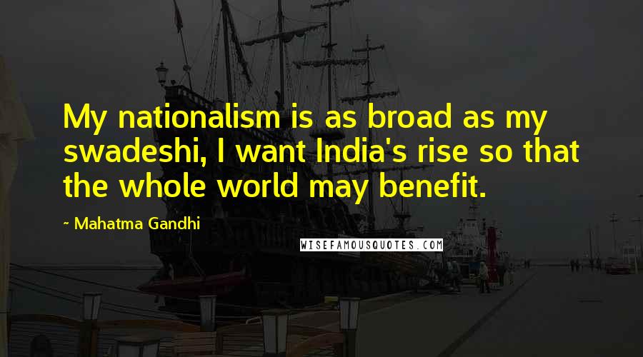 Mahatma Gandhi Quotes: My nationalism is as broad as my swadeshi, I want India's rise so that the whole world may benefit.