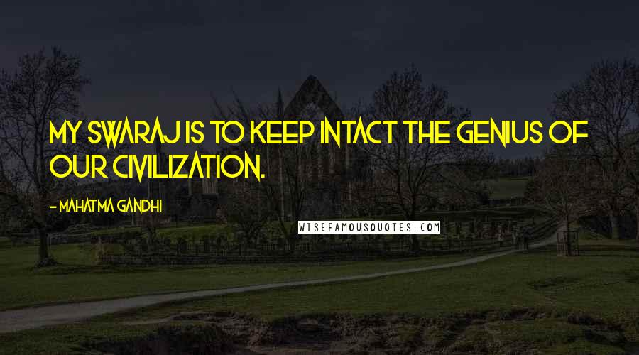 Mahatma Gandhi Quotes: My Swaraj is to keep intact the genius of our civilization.