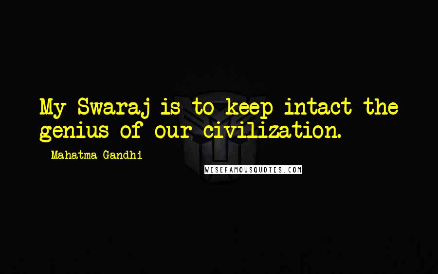 Mahatma Gandhi Quotes: My Swaraj is to keep intact the genius of our civilization.