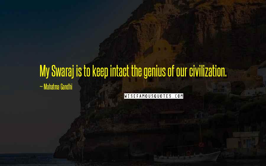 Mahatma Gandhi Quotes: My Swaraj is to keep intact the genius of our civilization.