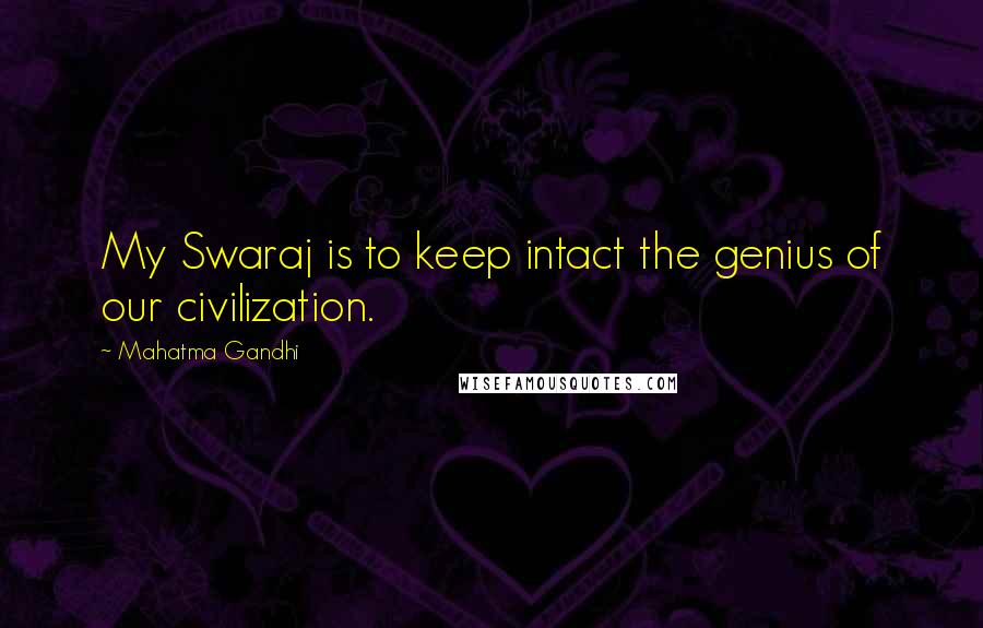 Mahatma Gandhi Quotes: My Swaraj is to keep intact the genius of our civilization.