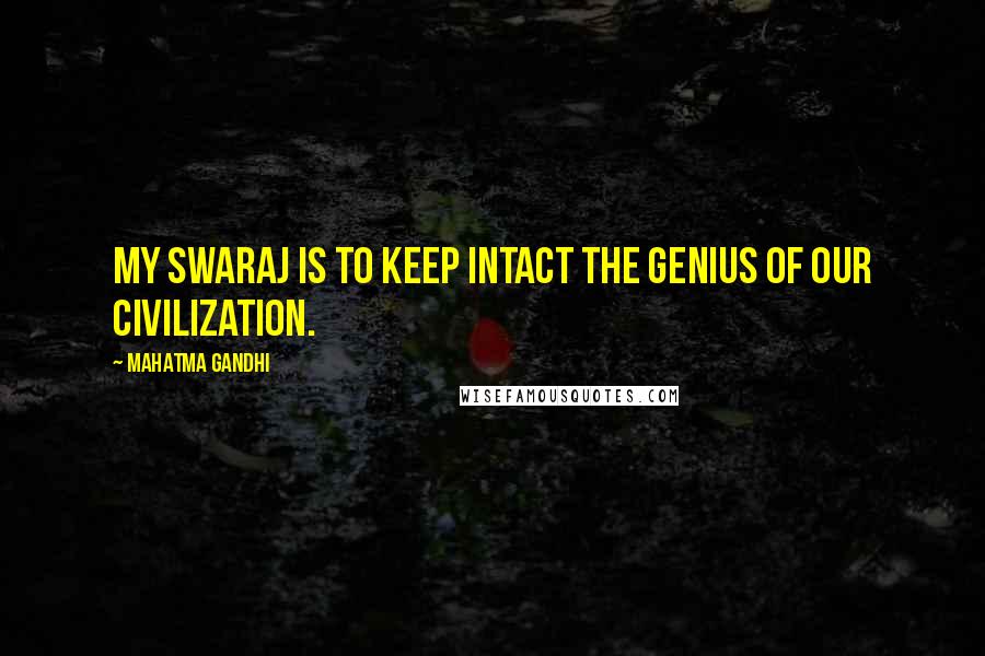 Mahatma Gandhi Quotes: My Swaraj is to keep intact the genius of our civilization.