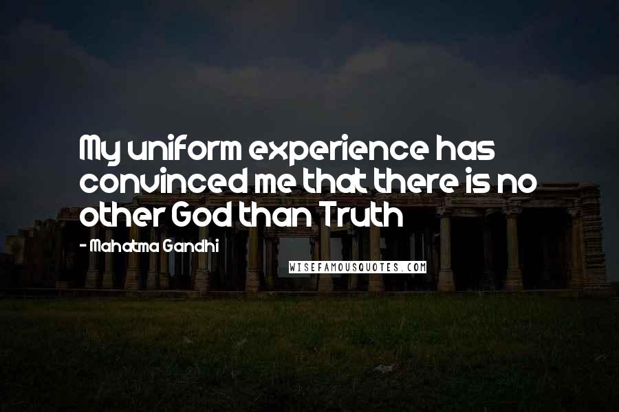 Mahatma Gandhi Quotes: My uniform experience has convinced me that there is no other God than Truth