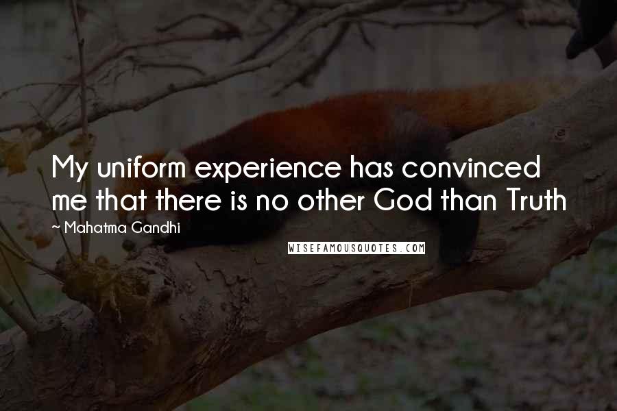 Mahatma Gandhi Quotes: My uniform experience has convinced me that there is no other God than Truth