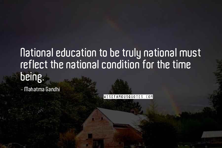 Mahatma Gandhi Quotes: National education to be truly national must reflect the national condition for the time being.