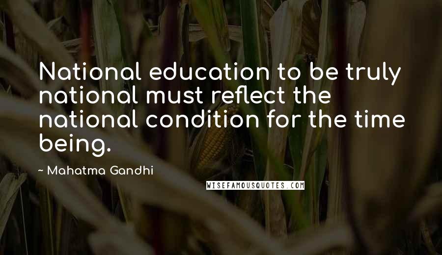Mahatma Gandhi Quotes: National education to be truly national must reflect the national condition for the time being.