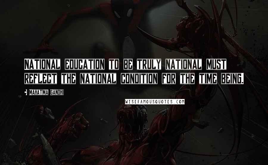 Mahatma Gandhi Quotes: National education to be truly national must reflect the national condition for the time being.