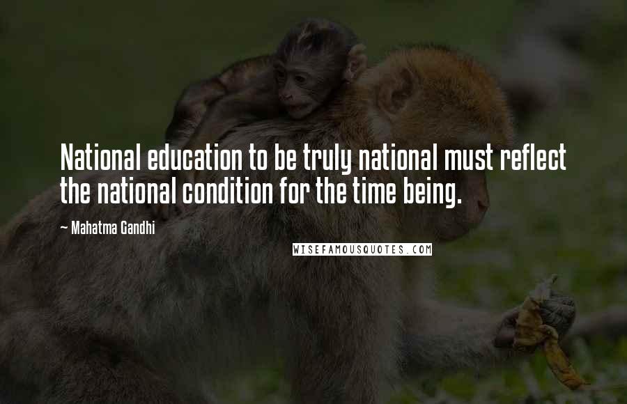 Mahatma Gandhi Quotes: National education to be truly national must reflect the national condition for the time being.