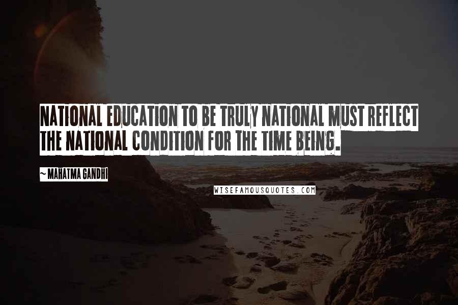 Mahatma Gandhi Quotes: National education to be truly national must reflect the national condition for the time being.
