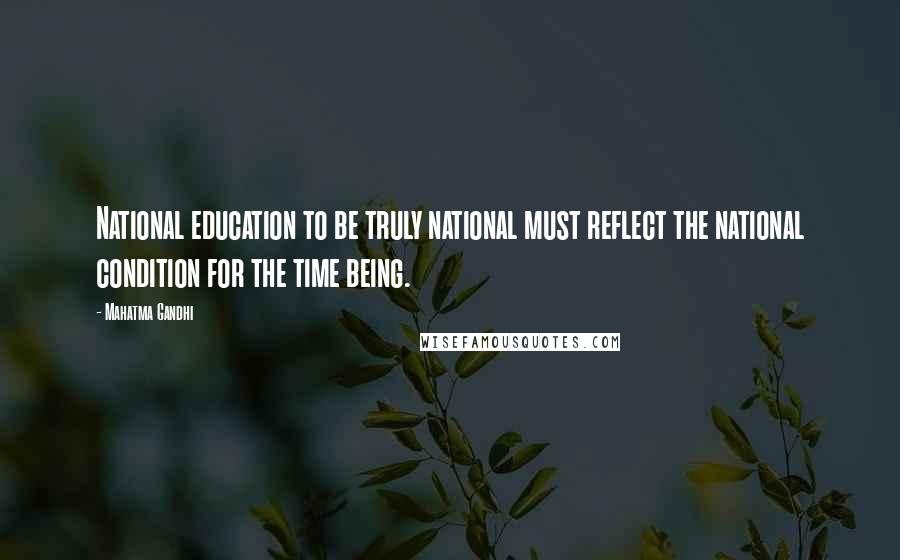 Mahatma Gandhi Quotes: National education to be truly national must reflect the national condition for the time being.