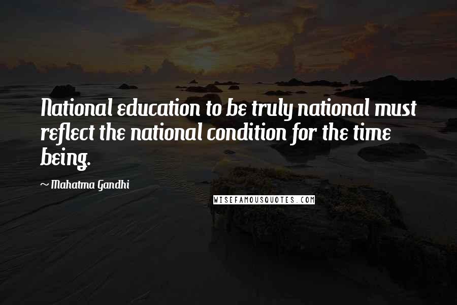 Mahatma Gandhi Quotes: National education to be truly national must reflect the national condition for the time being.