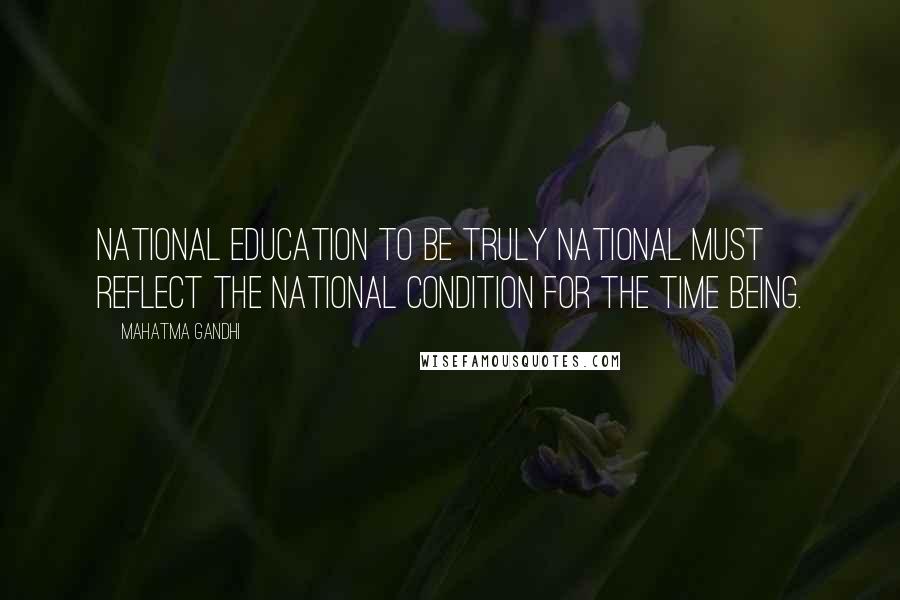 Mahatma Gandhi Quotes: National education to be truly national must reflect the national condition for the time being.