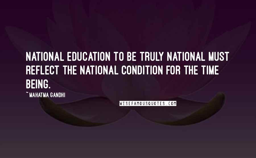 Mahatma Gandhi Quotes: National education to be truly national must reflect the national condition for the time being.