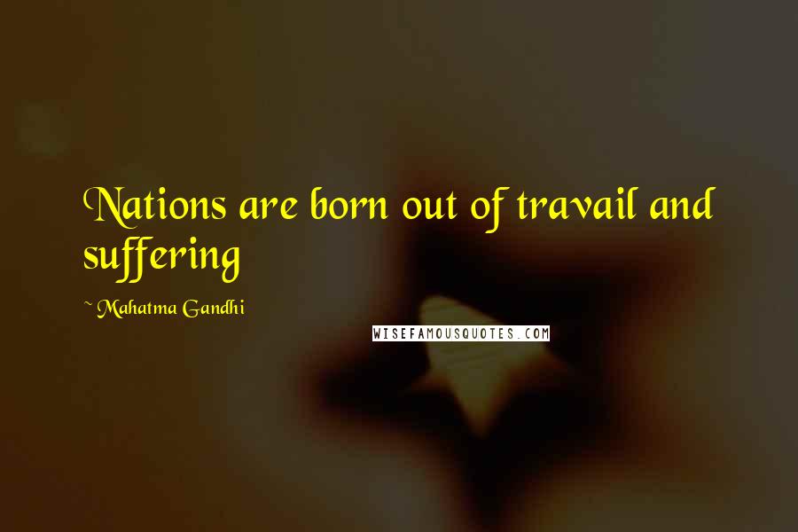 Mahatma Gandhi Quotes: Nations are born out of travail and suffering