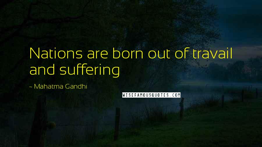 Mahatma Gandhi Quotes: Nations are born out of travail and suffering