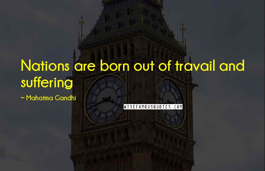 Mahatma Gandhi Quotes: Nations are born out of travail and suffering