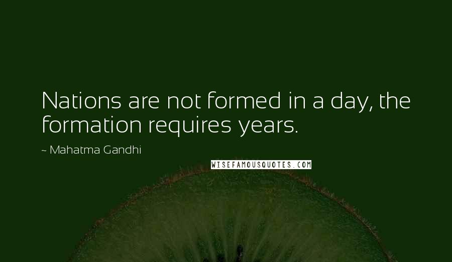 Mahatma Gandhi Quotes: Nations are not formed in a day, the formation requires years.