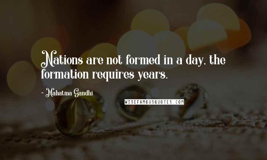 Mahatma Gandhi Quotes: Nations are not formed in a day, the formation requires years.