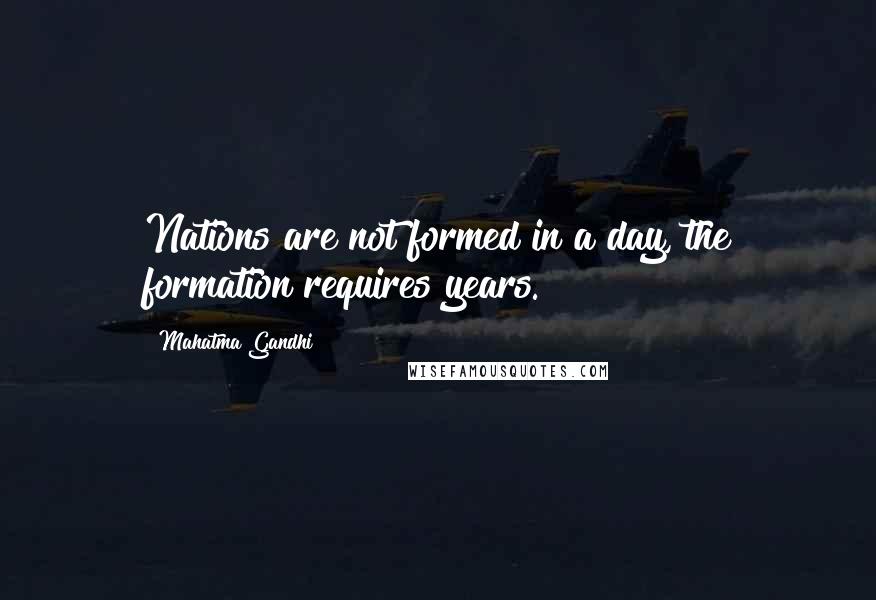 Mahatma Gandhi Quotes: Nations are not formed in a day, the formation requires years.