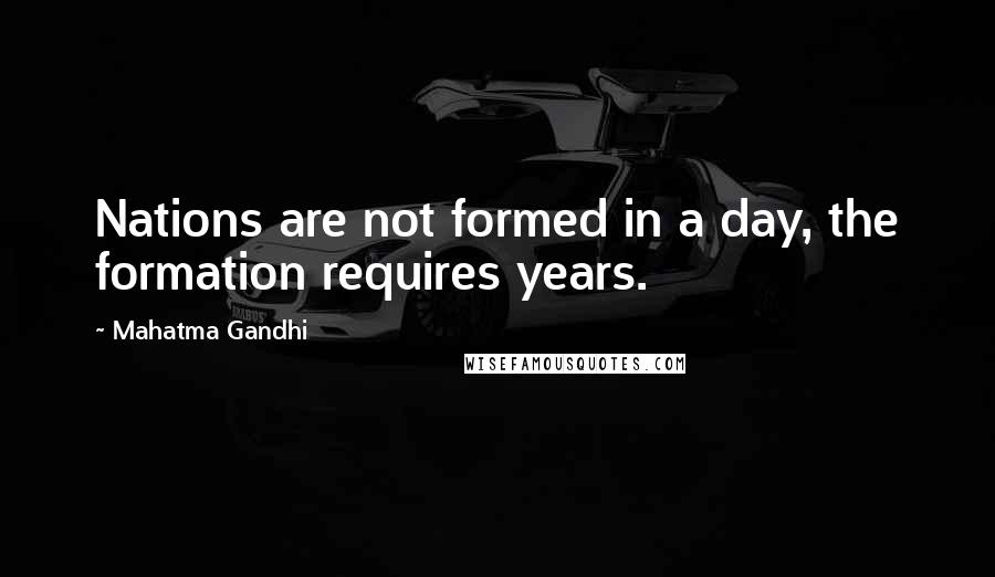 Mahatma Gandhi Quotes: Nations are not formed in a day, the formation requires years.