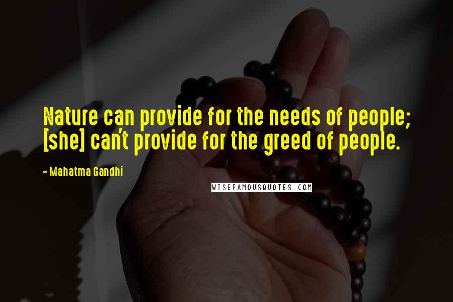 Mahatma Gandhi Quotes: Nature can provide for the needs of people; [she] can't provide for the greed of people.