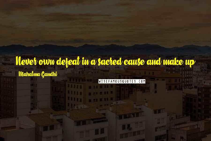 Mahatma Gandhi Quotes: Never own defeat in a sacred cause and make up your minds henceforth that you will be pure and that you will find a response from God.