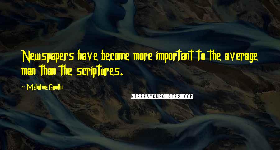 Mahatma Gandhi Quotes: Newspapers have become more important to the average man than the scriptures.