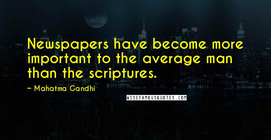 Mahatma Gandhi Quotes: Newspapers have become more important to the average man than the scriptures.